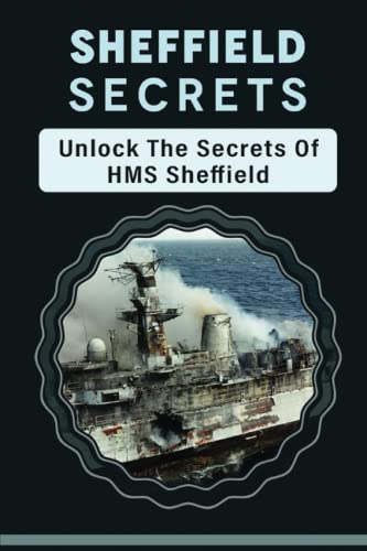 Sheffield Secrets: Unlock The Secrets Of Hms Sheffield