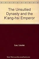 The Unsullied Dynasty and the K'ang-hsi Emperor B0029LDCSA Book Cover