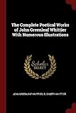 The Complete Poetical Works of John Greenleaf Whittier With Numerous Illustrations