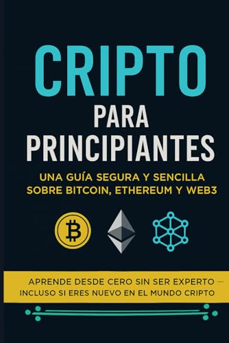 Cripto para Principiantes: Una guía segura y sencilla sobre Bitcoin, Ethereum y Web3