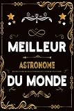 Meilleur Astronome du monde: Journal/ Carnet de Notes Lignée pour Astronome, Livre De Poche To Do Cahier Pour Hommes Et Femmes, Format A5 6x9, 120 ... Anniversaire, Journal rigolo pour Astronome