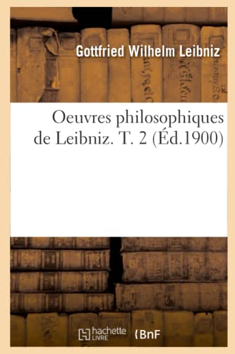 Oeuvres Philosophiques de Leibniz. T. 2 (Éd.1900) (Philosophie) (French Edition)