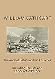 The Ancient British and Irish Churches: Including The Life and Labors of st. Patrick