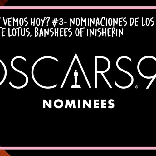 Che, qu&eacute; vemos hoy? #3 - Nominaciones de los &Oacute;scar! The White Lotus, The Banshees of Inisherin.