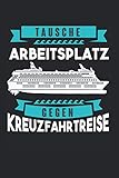 Tausche Arbeitsplatz gegen Kreuzfahrtreise: Kreuzfahrt & Seefahrt Notizbuch 6' x 9' Schiffsreise Kreuzfahrtschiff Geschenk
