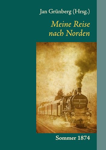 Meine Reise nach Norden: Sommer 1874 (German Edition)