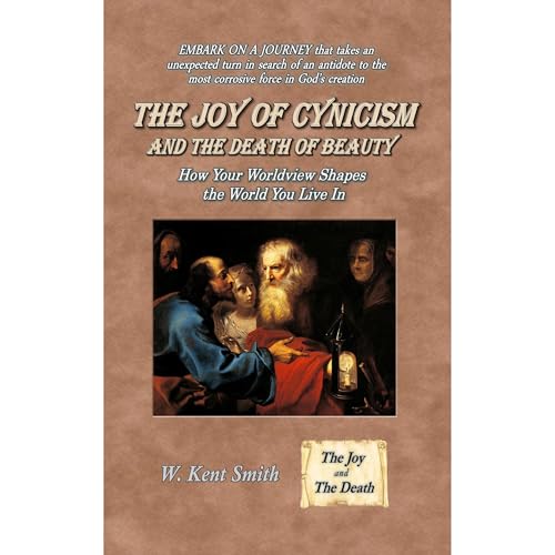 The Joy of Cynicism and the Death of Beauty: How Your Worldview Shapes the World You Live In by W. Kent Smith episode artwork
