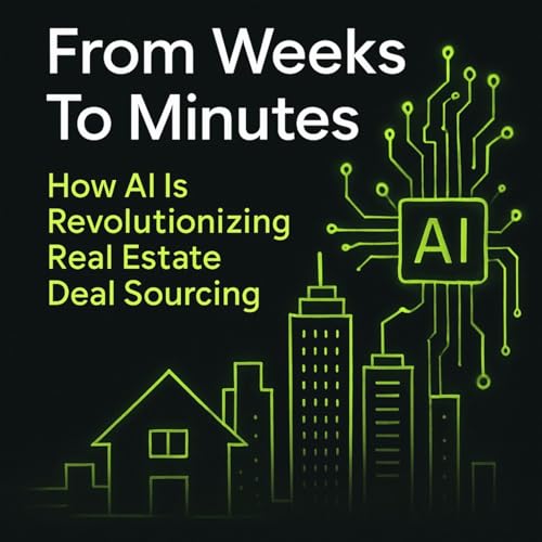 From Minutes To Weeks. AI is Revolutionizing Real Estate Deal Sourcing cover art