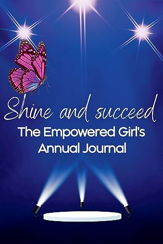 Shine and Succeed. The Empowered Girl's Annual Journal.: NEW! 52 weeks. Undated. Perfect for ages 10yrs-18yrs. Set them up for success.