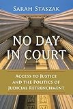 No Day in Court: Access to Justice and the Politics of Judicial Retrenchment (Studies in Postwar American Political Development)