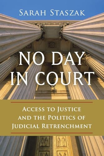 No Day in Court: Access to Justice and the Politics of Judicial Retrenchment (Studies in Postwar American Political Development)