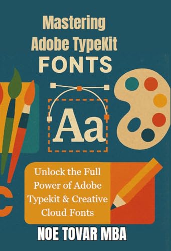 Mastering Adobe TypeKit Fonts: Unlock the Full Power of Adobe Typekit & Creative Cloud Fonts (Master Desing for Digital Print)