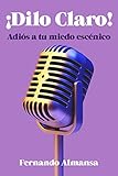  Dilo claro: Adiós a tu miedo escénico (Spanish Edition)