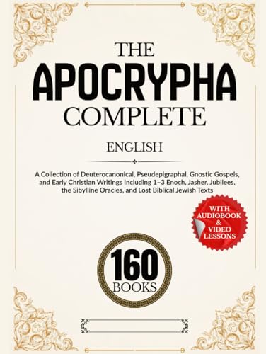 The Apocrypha Complete 160-Book Edition: A Collection of Deuterocanonical, Pseudepigraphal, Gnostic Gospels, and Early Christian Writings Including ... Oracles, and Lost Biblical Jewish Texts