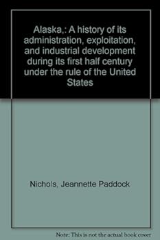 Unknown Binding Alaska,: A history of its administration, exploitation, and industrial development during its first half century under the rule of the United States Book