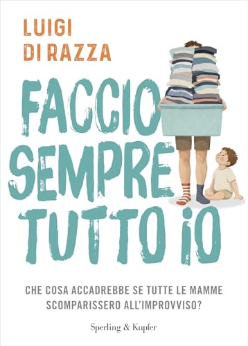 Faccio sempre tutto io: Che cosa accadrebbe se tutte le mamme scomparissero all'improvviso? (Italian Edition)