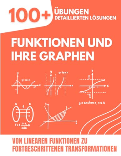 Funktionen und Ihre Graphen: 100+ Übungen mit Detaillierten Lösungen | Von Linearen Funktionen zu Fortgeschrittenen Transformationen