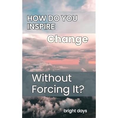 How Do You Inspire Change Without Forcing It?