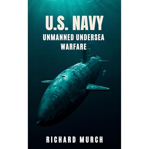 The U.S. NAVY & UNMANNED UNDERSEA WARFARE Audiolibro Por Richard Murch arte de portada