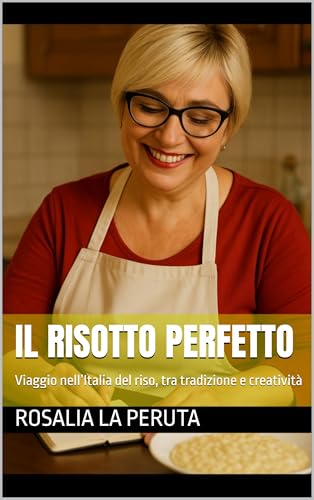 IL RISOTTO PERFETTO: Viaggio nell’Italia del riso, tra tradizione e creatività