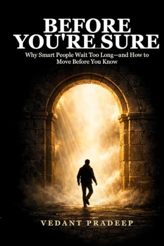 Before You're Sure: Why Smart People Wait Too Long—and How