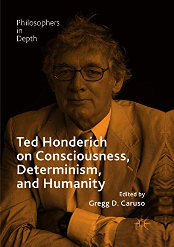 Ted Honderich on Consciousness, Determinism, and Humanity (Philosophers in Depth)