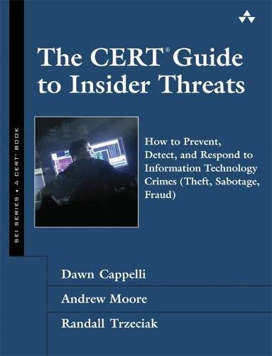 The CERT Guide to Insider Threats: How to Prevent, Detect, and Respond to Information Technology Crimes (Theft, Sabotage, Fraud) (SEI Series in Software Engineering)