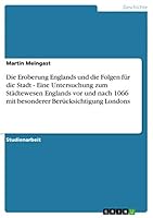 Die Eroberung Englands und die Folgen f�r die Stadt - Eine Untersuchung zum St�dtewesen Englands vor und nach 1066 mit besonderer Ber�cksichtigung Londons 3656854297 Book Cover