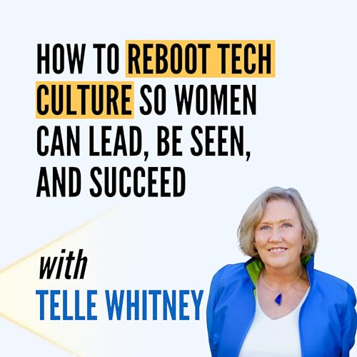 How to Reboot Tech Culture So Women Can Lead, Be Seen, and Succeed with Tele Whitney