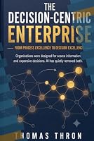 THE DECISION-CENTRIC ENTERPRISE: From Process Excellence to Decision Excellence B0HCKSWDCW Book Cover