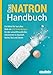 Das Natron-Handbuch - über 250 Tipps und Rezepte mit Natriumhydrogencarbonat, der gesunden, ökologischen und günstigen Alternative für deinen ... Küche, Bad und Garten (Hausmittel-Handbücher)