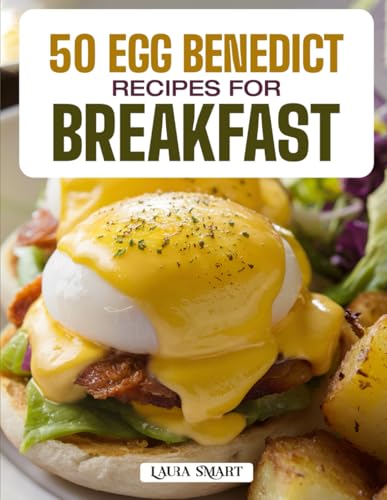 50 EGG BENEDICT RECIPES FOR BREAKFAST: Elegant, Flavorful, and Easy-to-Make Creations Featuring Classic, Smoked Salmon, Veggie, and Global-Inspired ... COLLECTION | COOKBOOK FOR EVERYONE)