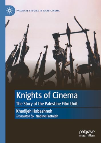 Knights of Cinema: The Story of the Palestine Film Unit (Palgrave Studies in Arab Cinema)