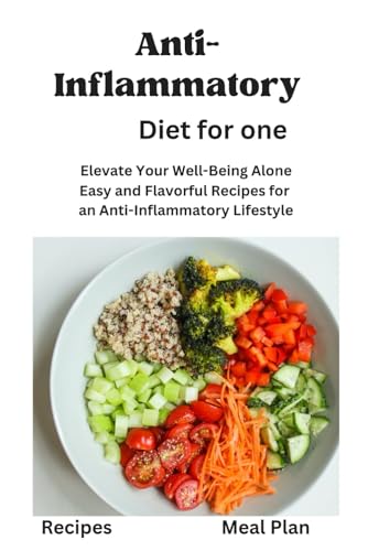 Anti-Inflammatory Diet For One: Anti-Inflammatory Diet For One, Beginners,Two, Disease Reduction Diet, Recipes, Meal Plan, Mediterranean Diet, Vegan, 