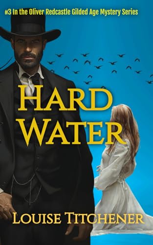 Hard Water: An Oliver Redcastle Historical Mystery (Oliver Redcastle Discovers Dark Secrets in the Glitter of the Gilded Age)