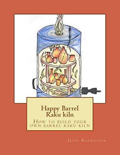 Happy Barrel Raku Kiln: How To Build Your Own Barrel Raku Kiln