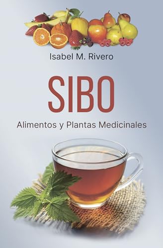 SIBO. Alimentos y Plantas Medicinales: 135 Preguntas y Respuestas, Alimentación, 70 Recetas, Suplementos y Otros Remedios Naturales. (3ª edición)