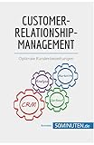 Customer-Relationship-Management: Optimale Kundenbeziehungen (Management und Marketing)