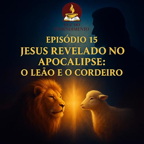 #15: Jesus Revelado no Apocalipse: O Le&atilde;o e o Cordeiro