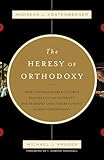 The Heresy of Orthodoxy: How Contemporary Culture's Fascination with Diversity Has Reshaped Our Understanding of Early Christianity