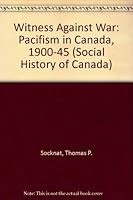 Witness Against War: Pacifism in Canada, 1900-1945 0802057047 Book Cover