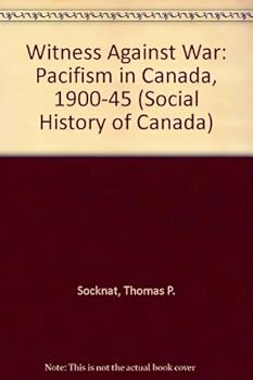 Hardcover Witness Against War: Pacifism in Canada, 1900-1945 (Social History of Canada) Book