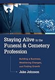 Staying Alive In The Funeral & Cemetery Profession: Building A Business, Weathering Changes, and Finding Growth