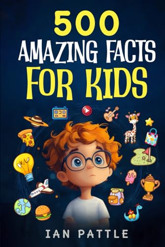 500 Amazing Facts For Kids: Mind-Blowing Fun Facts About Animals, Science, History, Geography, Space, Inventions, Sports, Vehicles, Crazy Facts, And D
