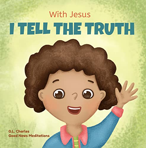 With Jesus I tell the truth: A Christian children's rhyming book empowering kids to tell the truth to overcome lying in any circumstance by teaching honesty ... of God's Word (With Jesus Series 7)