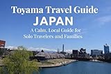  Toyama Travel Guide: Japan: A Calm, Local Guide for Solo Travelers and Families (English Edition)