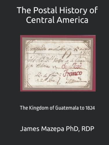 The Postal History of Central America: The Kingdom of Guatemala to 1824 (Grand Award Stamp Exhibits)
