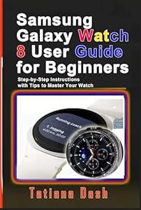 Samsung Galaxy Watch 8 User Guide for Beginners: Step-by-Step Instructions with Tips to Master Your Watch (Gadgets simplified guides) (English Edition)