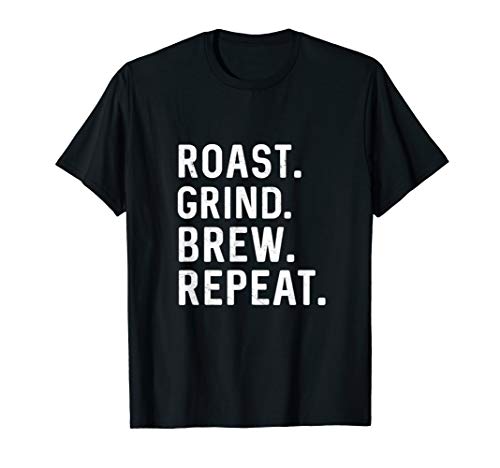 Roast Grind Brew Repeat Coffee Roaster Java Lover Barista T-Shirt