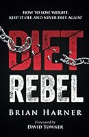 Diet Rebel: How to Lose Weight, Keep It Off, And Never Diet Again! 1647468302 Book Cover